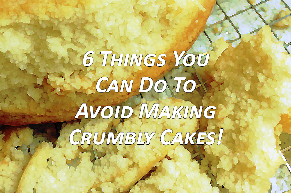 6 Things You Can Do To Avoid Making Crumbly Cakes